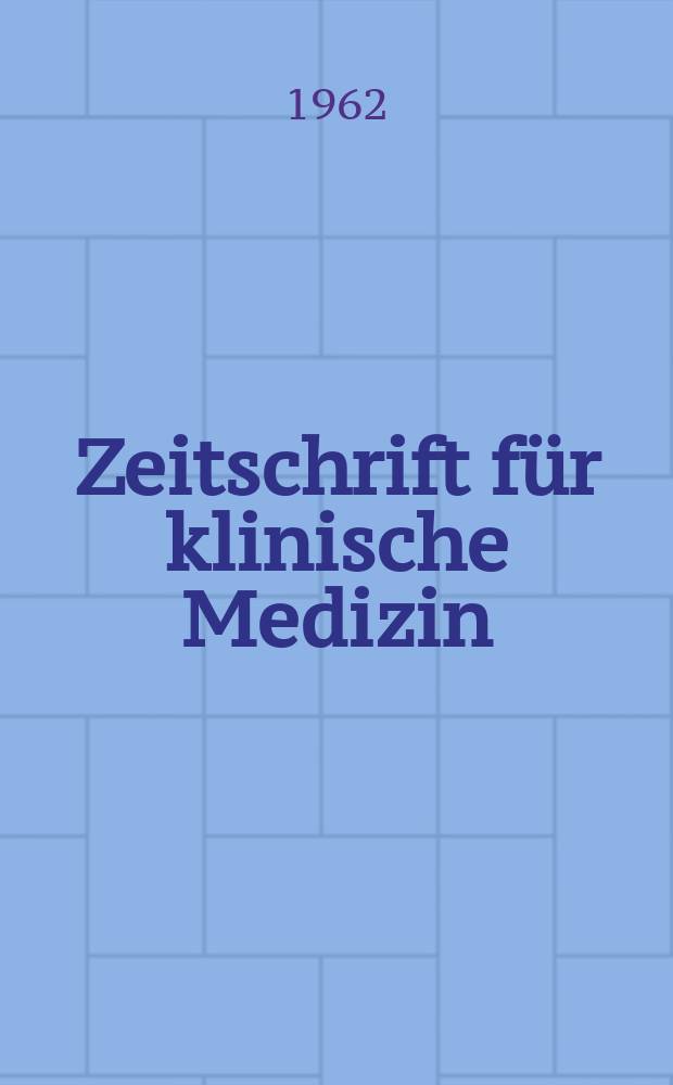 Zeitschrift f&uuml;r klinische Medizin : ZKM Das deutsche Gesundheitswesen Organ der Ges. f&uuml;r klinische Medizin. Jg.17 1962, H.24
