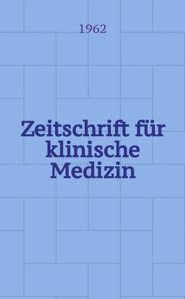 Zeitschrift für klinische Medizin : ZKM Das deutsche Gesundheitswesen Organ der Ges. für klinische Medizin. Jg.17 1962, H.24