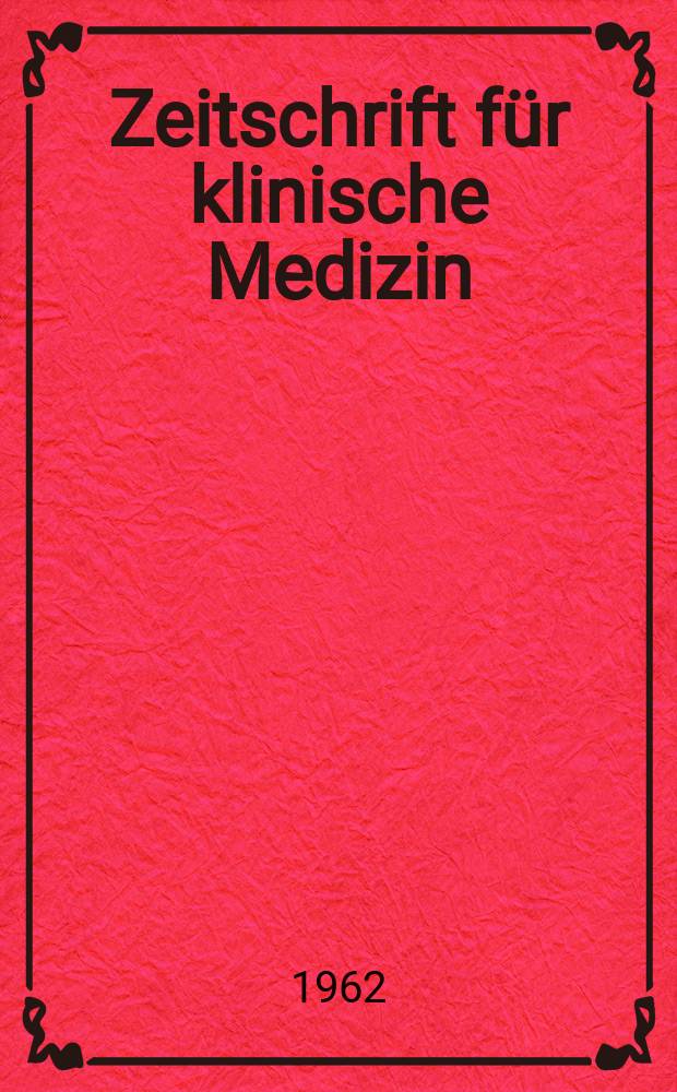 Zeitschrift f&uuml;r klinische Medizin : ZKM Das deutsche Gesundheitswesen Organ der Ges. f&uuml;r klinische Medizin. Jg.17 1962, H.28