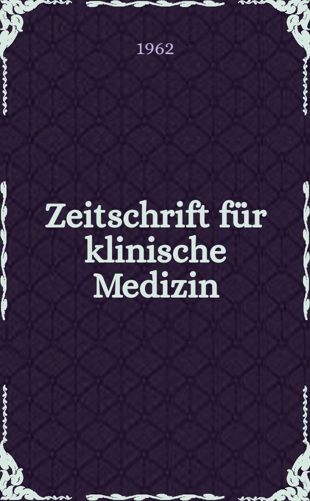 Zeitschrift f&uuml;r klinische Medizin : ZKM Das deutsche Gesundheitswesen Organ der Ges. f&uuml;r klinische Medizin. Jg.17 1962, H.29