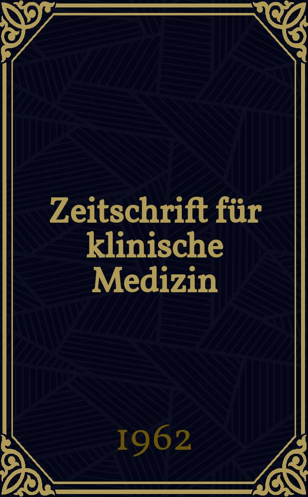 Zeitschrift für klinische Medizin : ZKM Das deutsche Gesundheitswesen Organ der Ges. für klinische Medizin. Jg.17 1962, H.34