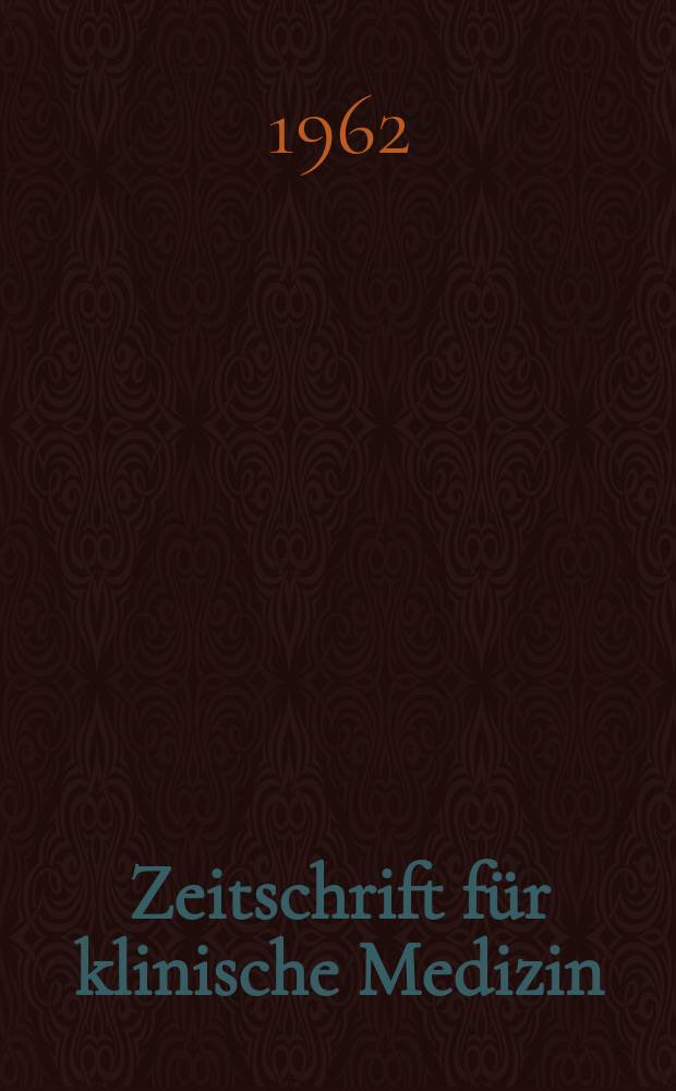 Zeitschrift für klinische Medizin : ZKM Das deutsche Gesundheitswesen Organ der Ges. für klinische Medizin. Jg.17 1962, H.37
