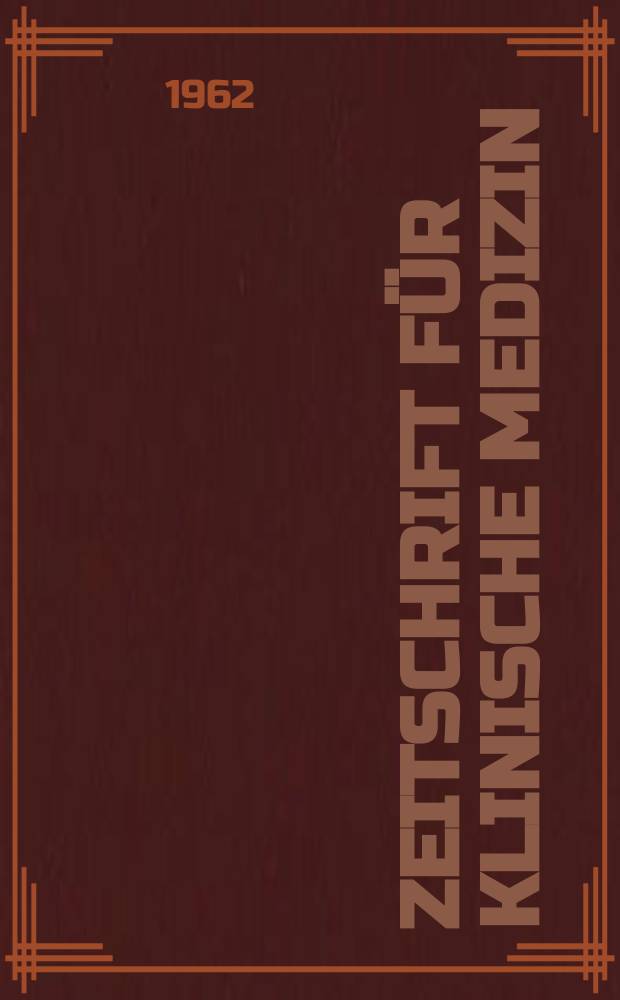 Zeitschrift für klinische Medizin : ZKM Das deutsche Gesundheitswesen Organ der Ges. für klinische Medizin. Jg.17 1962, H.41