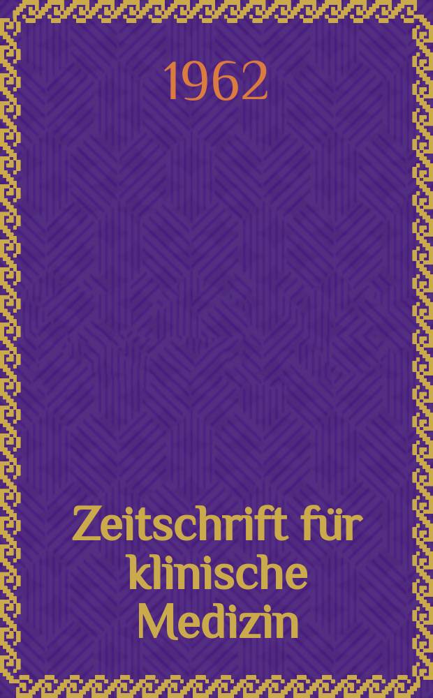 Zeitschrift für klinische Medizin : ZKM Das deutsche Gesundheitswesen Organ der Ges. für klinische Medizin. Jg.17 1962, H.42