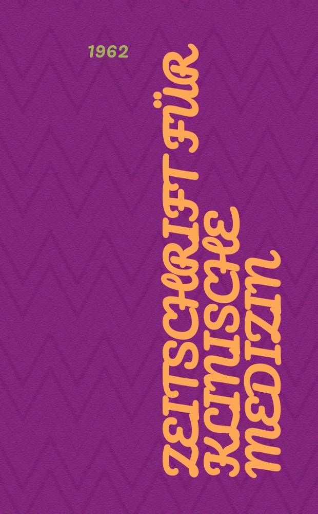 Zeitschrift für klinische Medizin : ZKM Das deutsche Gesundheitswesen Organ der Ges. für klinische Medizin. Jg.17 1962, H.47