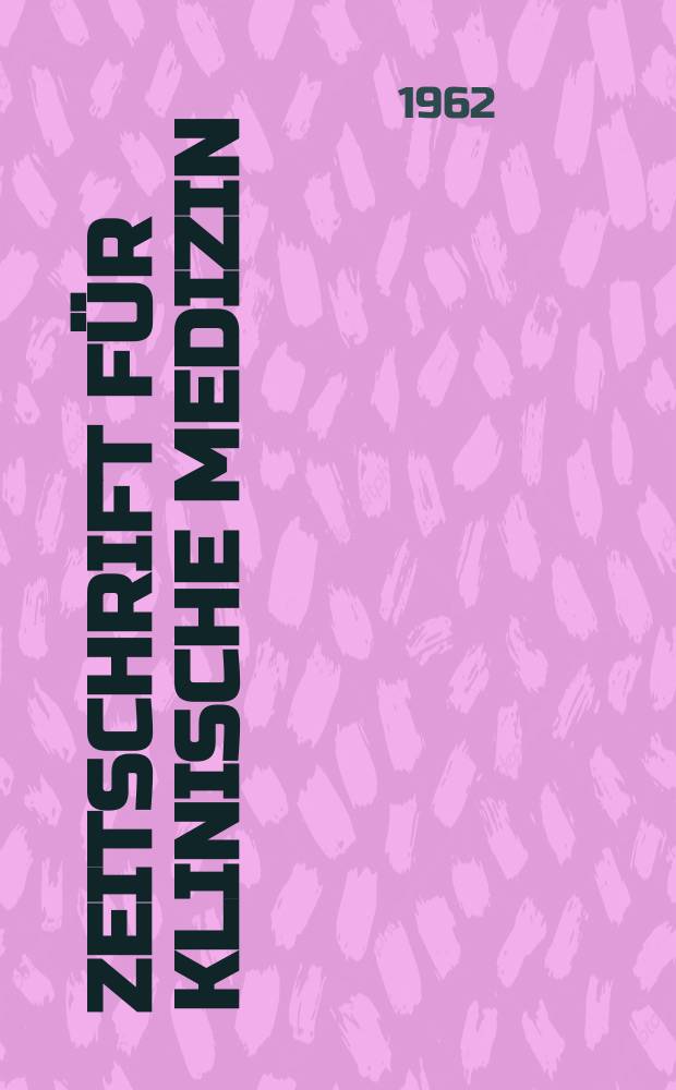 Zeitschrift für klinische Medizin : ZKM Das deutsche Gesundheitswesen Organ der Ges. für klinische Medizin. Jg.17 1962, H.50