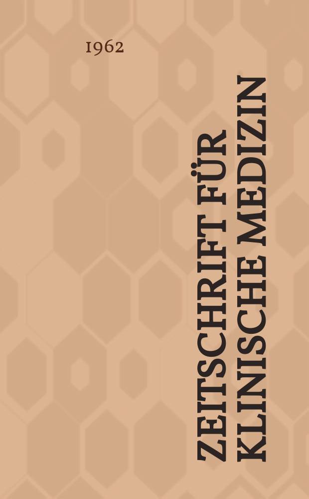 Zeitschrift für klinische Medizin : ZKM Das deutsche Gesundheitswesen Organ der Ges. für klinische Medizin. Jg.17 1962, H.52