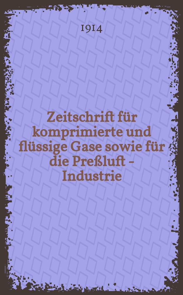 Zeitschrift für komprimierte und flüssige Gase sowie für die Preßluft - Industrie : (Begründet als "Zeitschrift für komprimierte und flüssige Gase")
