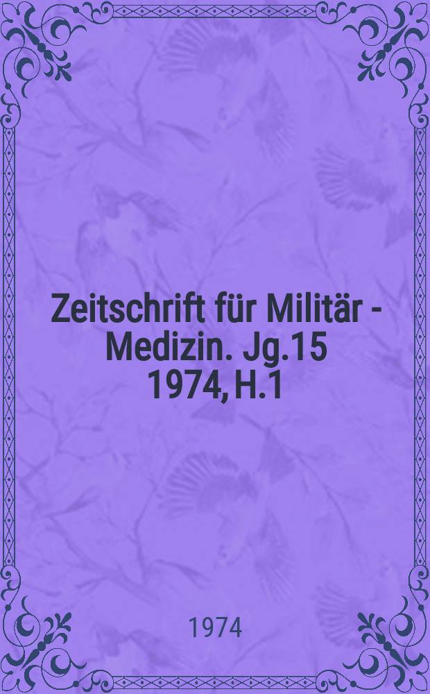 Zeitschrift für Militär - Medizin. Jg.15 1974, H.1