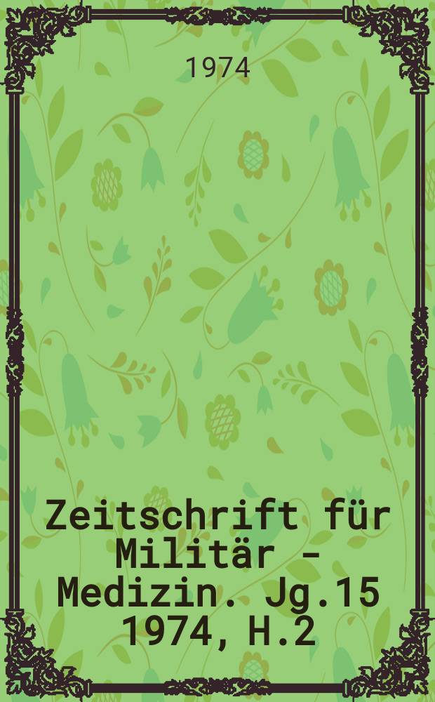 Zeitschrift für Militär - Medizin. Jg.15 1974, H.2