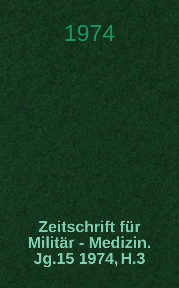 Zeitschrift für Militär - Medizin. Jg.15 1974, H.3