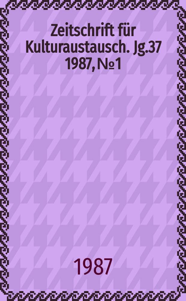 Zeitschrift für Kulturaustausch. Jg.37 1987, №1 : All das Lob, das du verdient