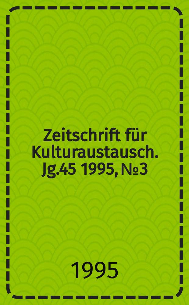 Zeitschrift für Kulturaustausch. Jg.45 1995, №3 : Neue Medien und internationale Kulturbeziehungen