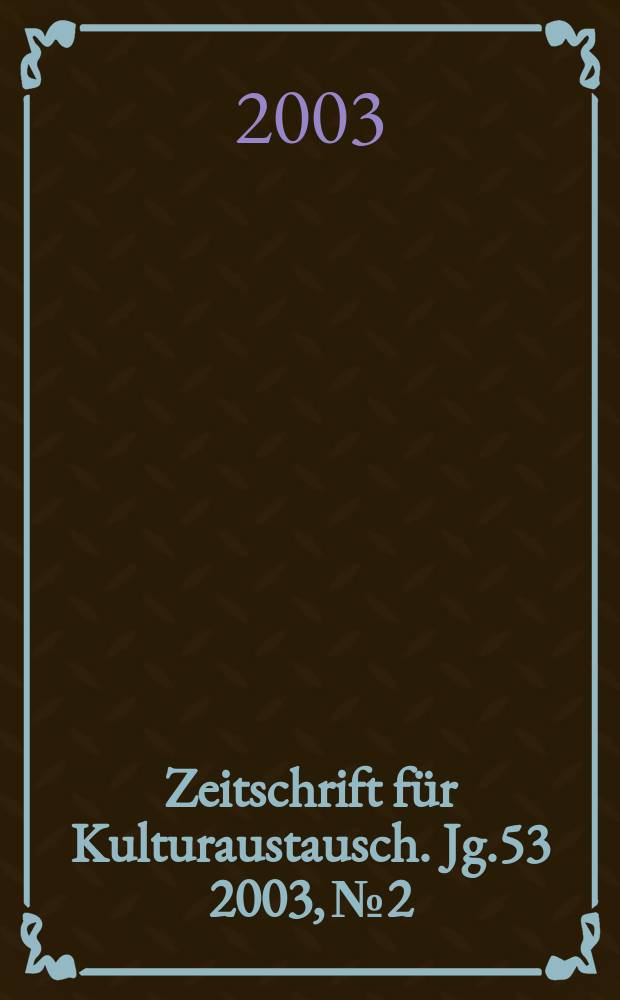 Zeitschrift für Kulturaustausch. Jg.53 2003, №2