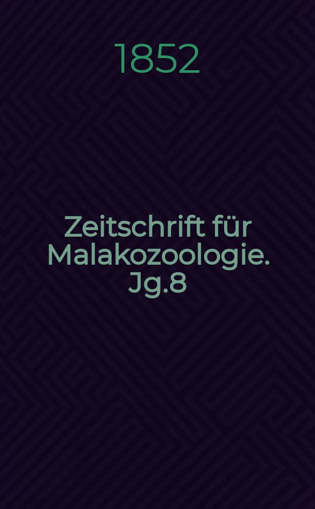 Zeitschrift f&uuml;r Malakozoologie. Jg.8 : 1851