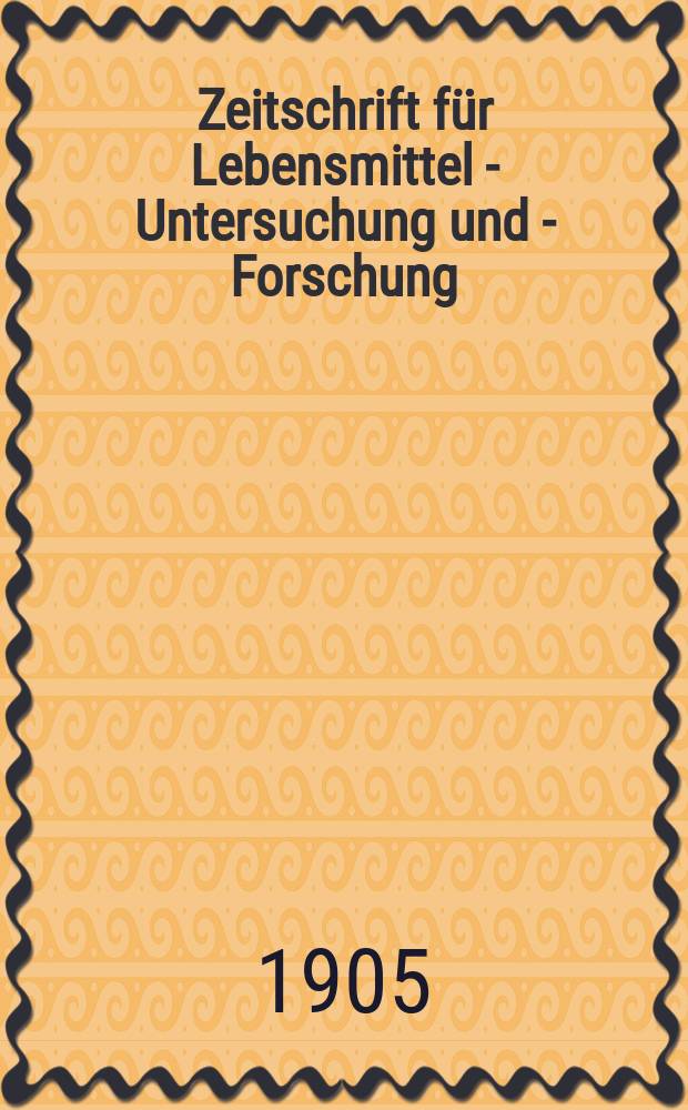 Zeitschrift für Lebensmittel - Untersuchung und - Forschung : Organ für die gesamte Lebensmittel - Wissenschaft