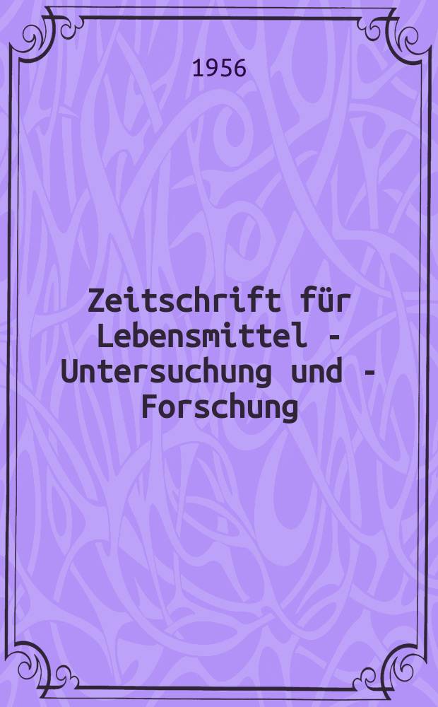 Zeitschrift für Lebensmittel - Untersuchung und - Forschung : Organ für die gesamte Lebensmittel - Wissenschaft. Bd.101 : Generalregister zu Band 81-100 [1941-1955]