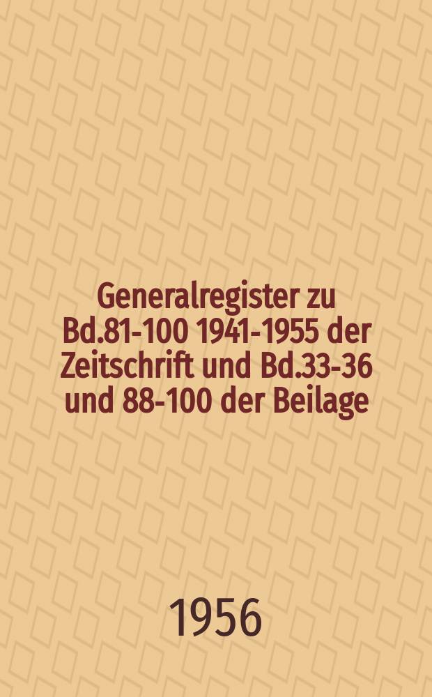 Generalregister zu Bd.81-100 [1941-1955] der Zeitschrift und Bd.33-36 und 88-100 der Beilage: Gesetze und Verordnungen sowie Gerichtsentscheidungen (Jahrgänge 1941-1944 und 1948-1955)