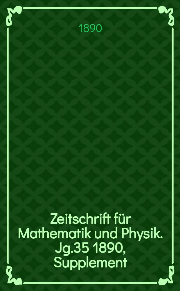 Zeitschrift für Mathematik und Physik. Jg.35 1890, Supplement : Über die Systeme derjenigen Kegelschnitte die eine Bicirrulare Curve vierter Ordnung viermal berühren