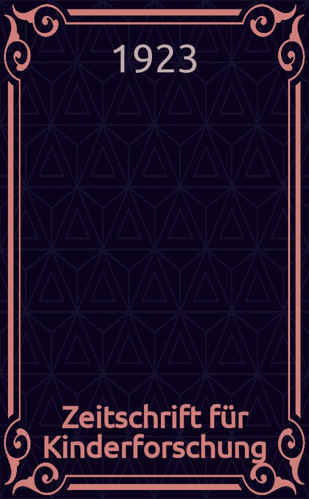 Zeitschrift für Kinderforschung : Mit besonderer Berücksichtigung der pädagogischen Pathologie. Jg.28 1923/1924, №1