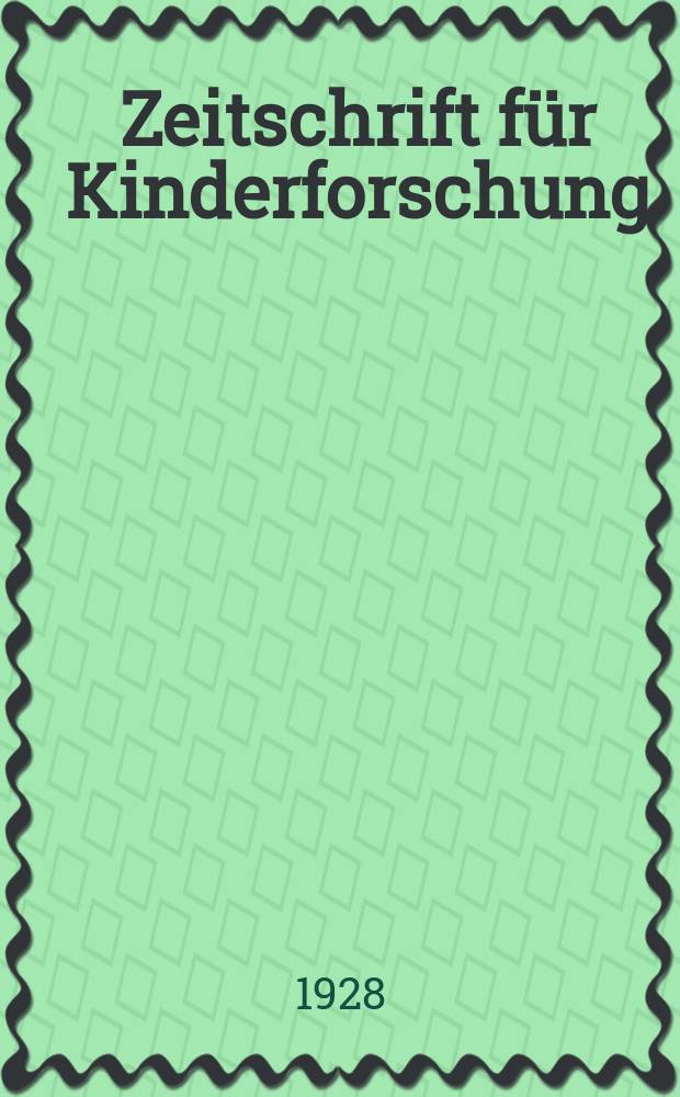 Zeitschrift f&uuml;r Kinderforschung : Mit besonderer Ber&uuml;cksichtigung der p&auml;dagogischen Pathologie. Jg.34