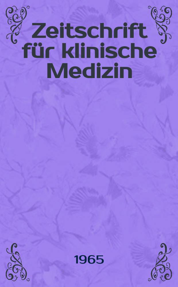 Zeitschrift für klinische Medizin : ZKM Das deutsche Gesundheitswesen Organ der Ges. für klinische Medizin. Jg.20 1965, H.5