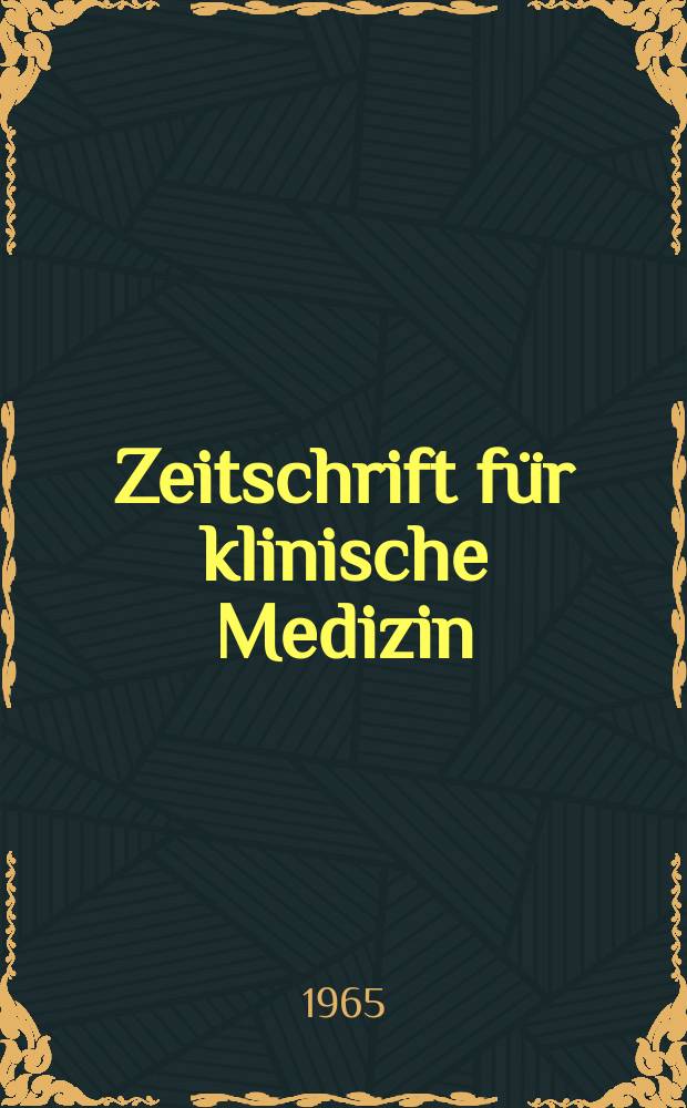 Zeitschrift für klinische Medizin : ZKM Das deutsche Gesundheitswesen Organ der Ges. für klinische Medizin. Jg.20 1965, H.6