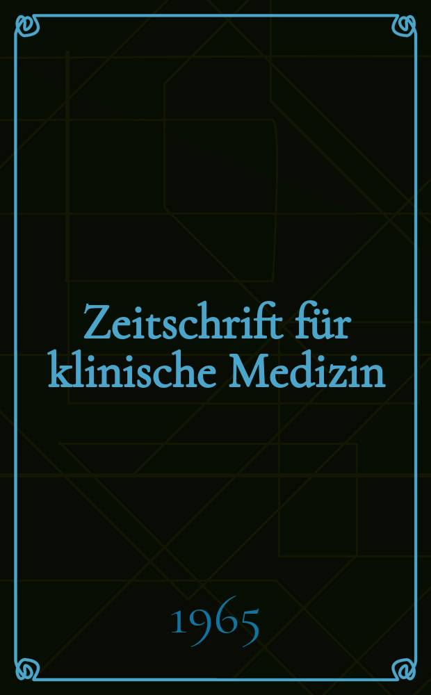 Zeitschrift für klinische Medizin : ZKM Das deutsche Gesundheitswesen Organ der Ges. für klinische Medizin. Jg.20 1965, H.50
