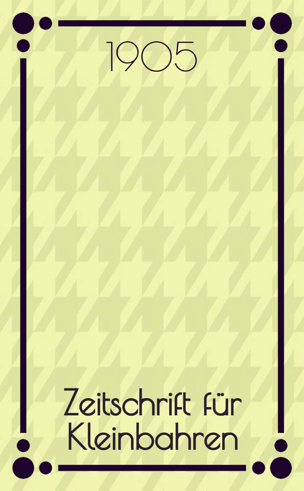 Zeitschrift für Kleinbahren : Hrsg. im Ministerium der öffentlichen Arbeiten : Mit Beilage: Mitteilungen des Vereins deutscher Strassenbahn - und Kleinbahn - Verwaltungen
