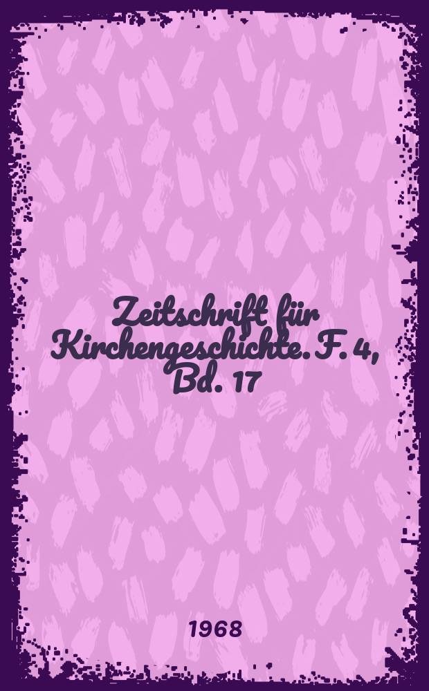 Zeitschrift für Kirchengeschichte. F. 4, Bd. 17 (79)