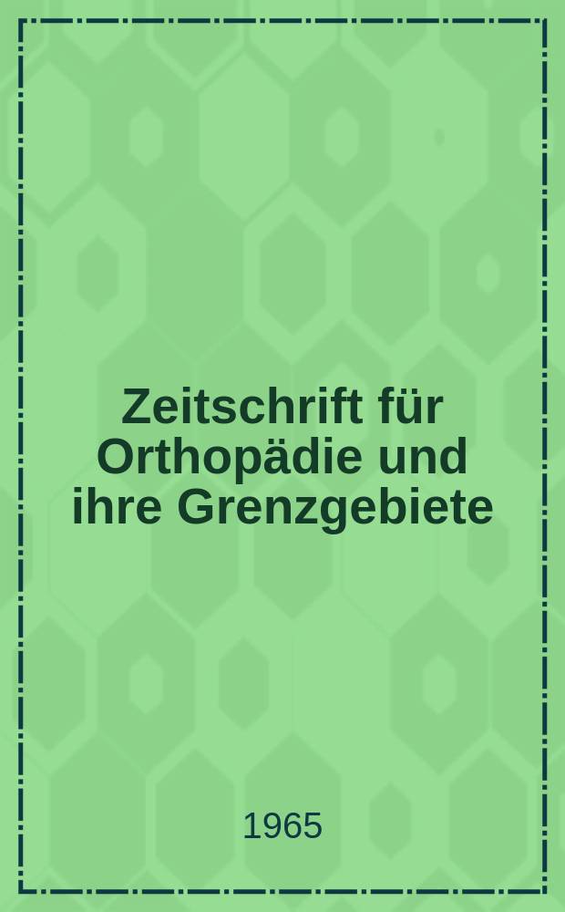 Zeitschrift f&uuml;r Orthop&auml;die und ihre Grenzgebiete : Begr&uuml;ndet 1891 von Albert Hoffa als "Zeitschrift f&uuml;r orthop&auml;dische Chirurgie" Organ der Deutschen orthop&auml;dischen Gesellschaft. Bd.100, H.2