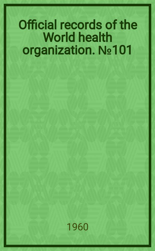 Official records of the World health organization. №101 : (Financial report. 1 Jan.-31 Dec. 1959)