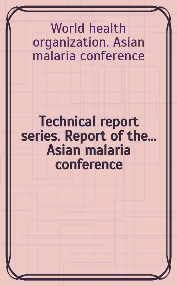 Technical report series. Report of the ... Asian malaria conference