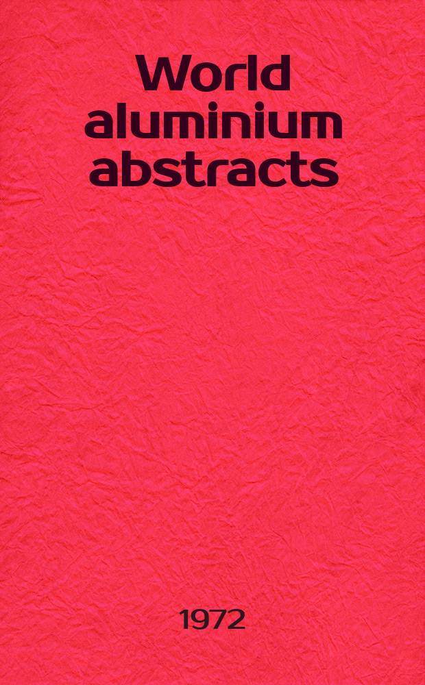 World aluminium abstracts : A monthly review of the worlds technical literature on aluminium : Spons. jointly by The Aluminium assoc. and Centre international de developpement de lʼaluminium (CIOA)