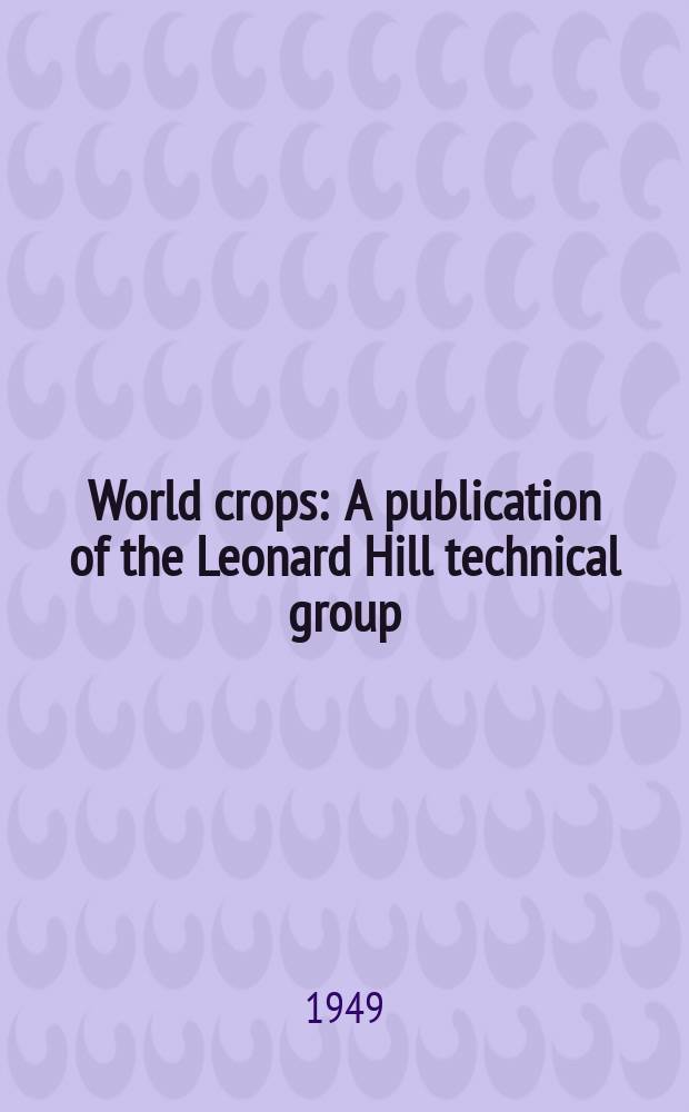 World crops : A publication of the Leonard Hill technical group