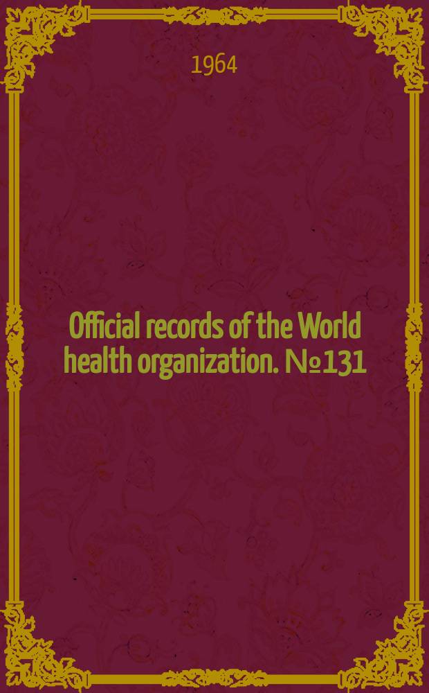 Official records of the World health organization. №131 : The work of WHO 1963