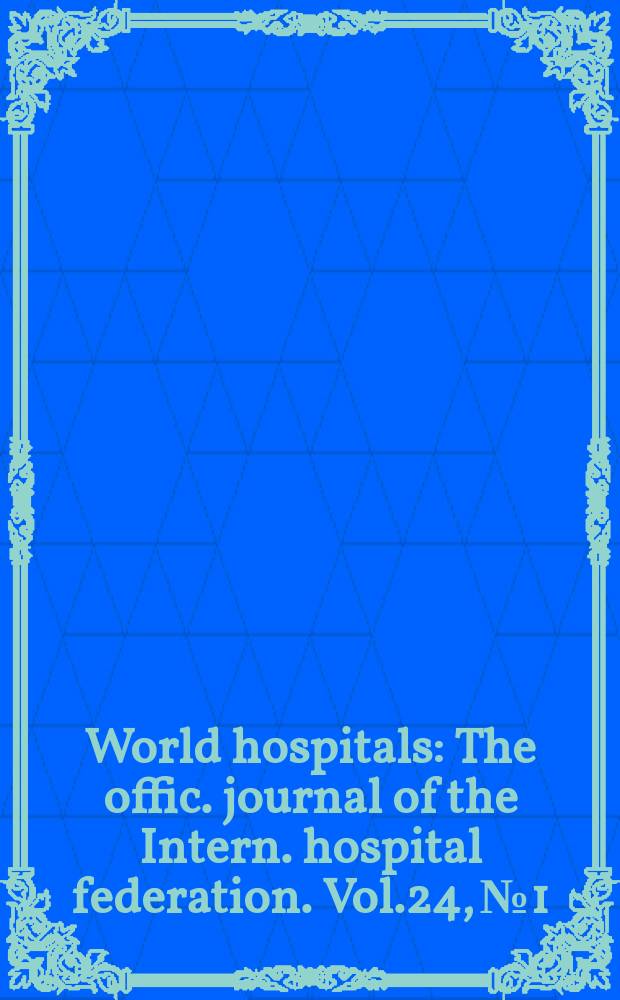 World hospitals : The offic. journal of the Intern. hospital federation. Vol.24, №1