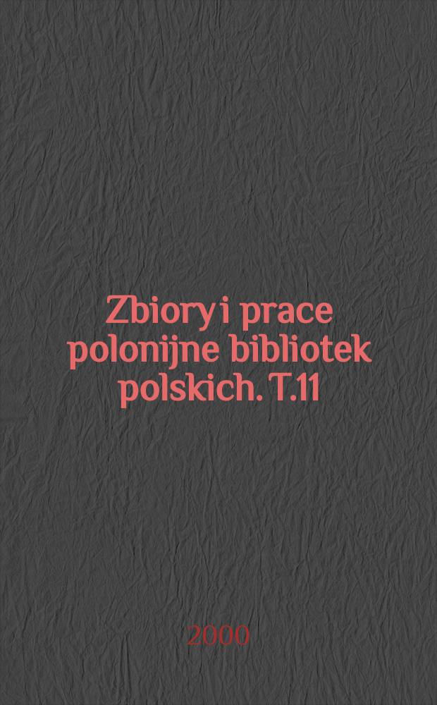 Zbiory i prace polonijne bibliotek polskich. T.11 : Zbiory i prace polonijne Biblioteki Uniwersyteckiej w Łodzi