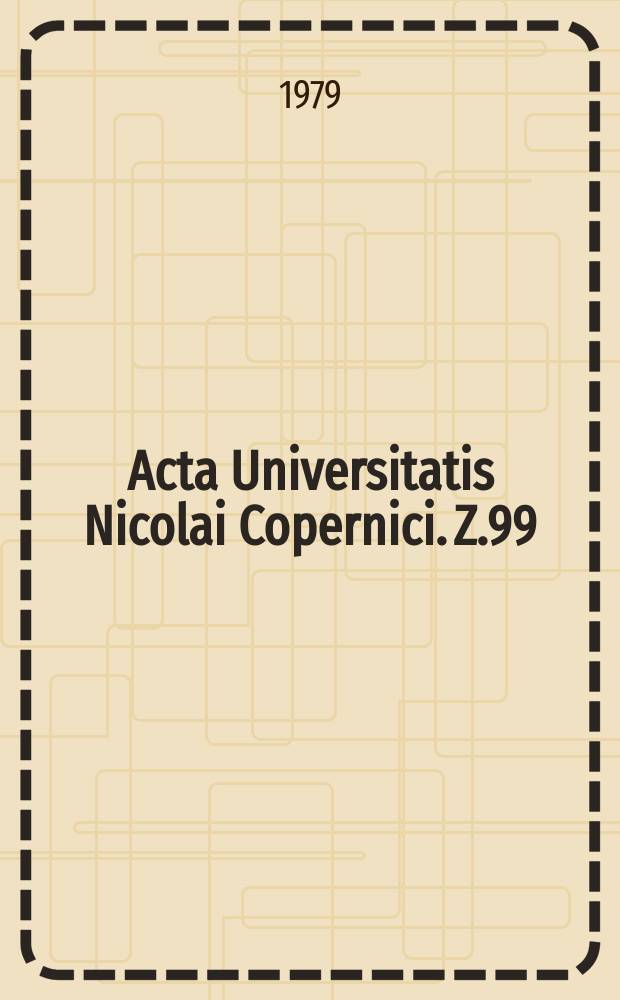 Acta Universitatis Nicolai Copernici. Z.99