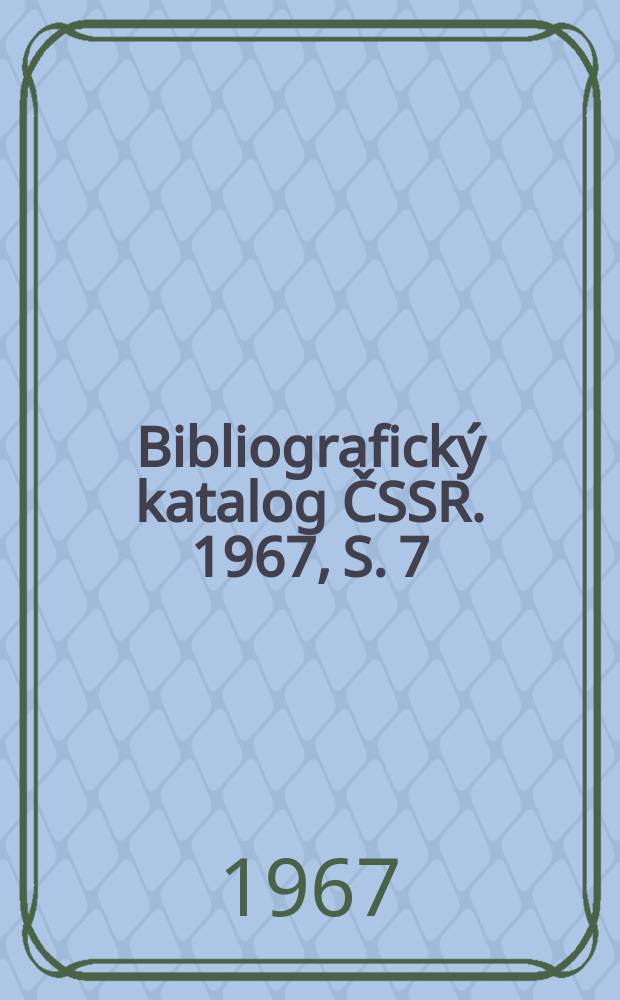 Bibliografick&yacute; katalog ČSSR. 1967, S. 7