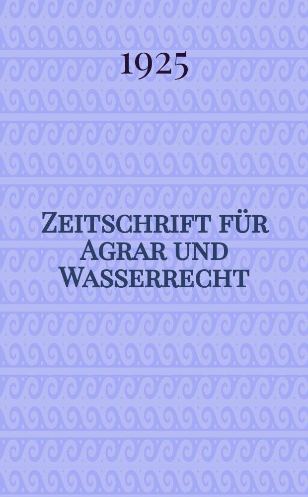 Zeitschrift für Agrar und Wasserrecht : Zugleich : Organ für die Veröffentlichung der Entscheidungen des Oberverwaltungerichts auf dem Gebiete des gesamten Wasserrechts und des Tischereirechts