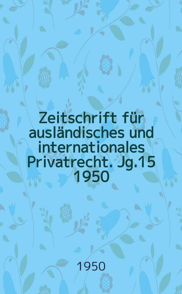 Zeitschrift f&uuml;r ausl&auml;ndisches und internationales Privatrecht. Jg.15 1950/1951, H.1