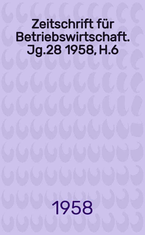 Zeitschrift für Betriebswirtschaft. Jg.28 1958, H.6