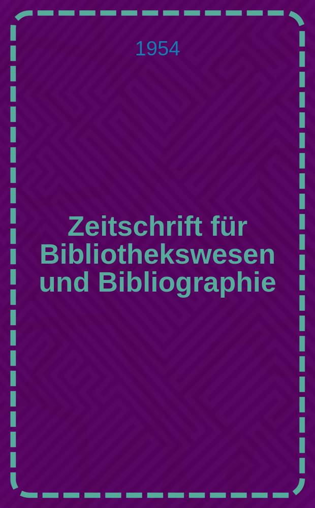 Zeitschrift für Bibliothekswesen und Bibliographie : Organ des Vereins deutscher Bibliothekare und des Vereins der Diplombibliothekare an wissenschaftlichen Bibliotheken