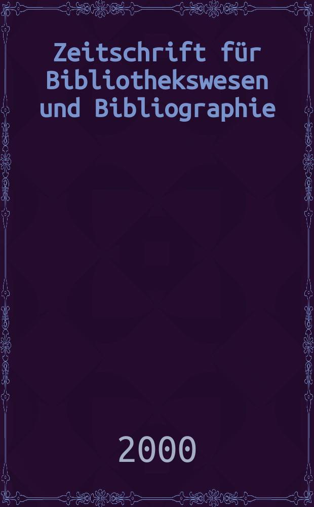 Zeitschrift für Bibliothekswesen und Bibliographie : Organ des Vereins deutscher Bibliothekare und des Vereins der Diplombibliothekare an wissenschaftlichen Bibliotheken. Jg.47 2000, H.6