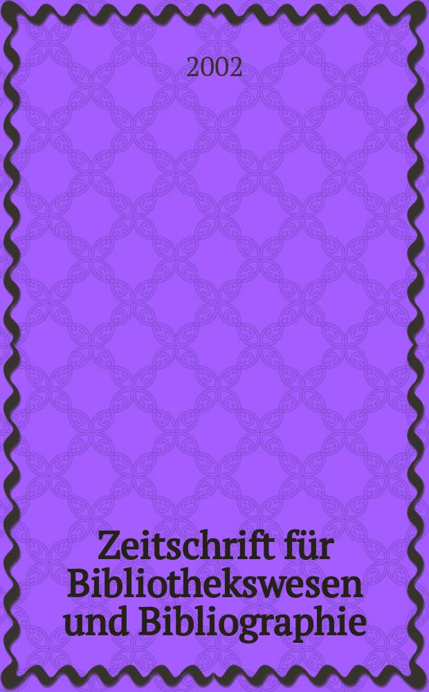 Zeitschrift für Bibliothekswesen und Bibliographie : Organ des Vereins deutscher Bibliothekare und des Vereins der Diplombibliothekare an wissenschaftlichen Bibliotheken. Jg.49 2002, H.1