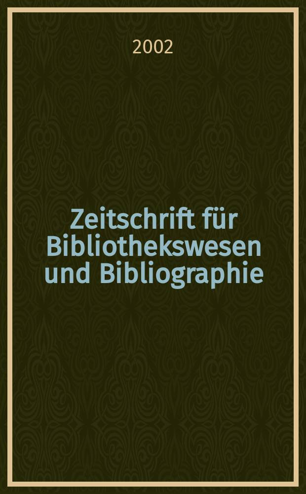 Zeitschrift f&uuml;r Bibliothekswesen und Bibliographie : Organ des Vereins deutscher Bibliothekare und des Vereins der Diplombibliothekare an wissenschaftlichen Bibliotheken. Jg.49 2002, H.4
