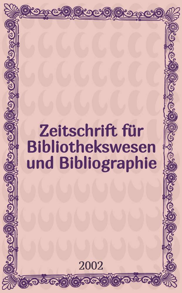 Zeitschrift für Bibliothekswesen und Bibliographie : Organ des Vereins deutscher Bibliothekare und des Vereins der Diplombibliothekare an wissenschaftlichen Bibliotheken. Jg.49 2002, H.5/6
