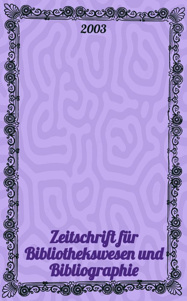 Zeitschrift für Bibliothekswesen und Bibliographie : Organ des Vereins deutscher Bibliothekare und des Vereins der Diplombibliothekare an wissenschaftlichen Bibliotheken. Jg.50 2003, H.4