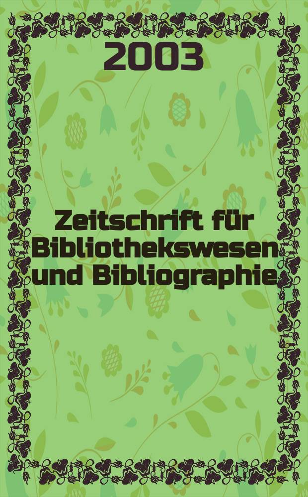 Zeitschrift für Bibliothekswesen und Bibliographie : Organ des Vereins deutscher Bibliothekare und des Vereins der Diplombibliothekare an wissenschaftlichen Bibliotheken. Jg.50 2003, H.5